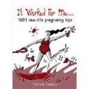 It Worked For Me: 1001 Real-Life Pregnancy Tips [Paperback]
